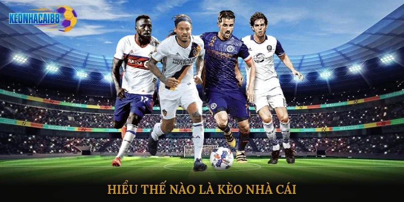 Hiểu thế nào là kèo nhà cái?