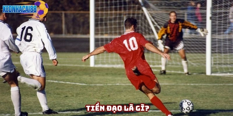 Tiền đạo là gì? Giải thích chi tiết cho fan hâm mộ